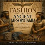 Fashion in Ancient Mesopotamia The H..., Charles River Editors