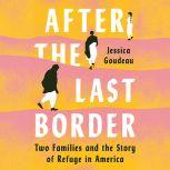 After the Last Border Two Families and the Story of Refuge in America, Jessica Goudeau