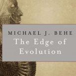 The Edge of Evolution The Search for the Limits of Darwinism, Michael J. Behe