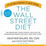 The Wall Street Diet The Surprisingly Simple Weight Loss Plan for Hardworking People Who Don't Have Time to Diet, Heather Bauer