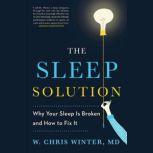 The Sleep Solution Why Your Sleep is Broken and How to Fix It, W. Chris Winter, M.D.
