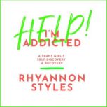 Help! I'm Addicted A Trans Girl's Self-Discovery and Recovery, Rhyannon Styles