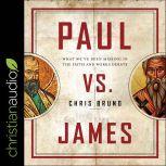 Paul Vs. James What We've Been Missing in the Faith and Works Debate, Chris Bruno