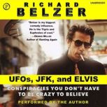 UFOs, JFK, and Elvis Conspiracies You Don't Have to Be Crazy to Believe, Richard Belzer