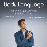 Body Language The Psychology of Analyzing People Correctly, John Adamssen