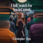 I still search for you in crowds, Christopher Ruiz