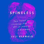 Spineless The Science of Jellyfish and the Art of Growing a Backbone, Juli Berwald
