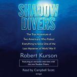 Shadow Divers The True Adventure of Two Americans Who Risked Everything to Solve One of the Last Mysteries of World War II, Robert Kurson