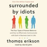 Surrounded by Idiots The Four Types of Human Behavior and How to Effectively Communicate with Each in Business (and in Life), Thomas Erikson