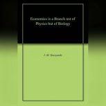 Economics is a Branch not of Physics but of Biology , J.-M. Kuczynski