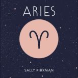 Aries The Art of Living Well and Finding Happiness According to Your Star Sign, Sally Kirkman