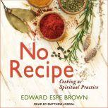 No Recipe Cooking as Spiritual Practice, Edward Espe Brown