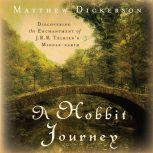 A Hobbit Journey Discovering the Enchantment of J. R. R. Tolkien's Middle-earth, Matthew Dickerson