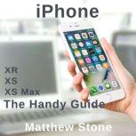 The Handy Apple Guide for Your iPhone iPhone XS - iPhone XS Max - iPhone XR - iOS12, Matthew Stone