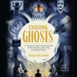 Chasing Ghosts A Tour of Our Fascination with Spirits and the Supernatural, Marc Hartzman