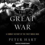 The Great War A Combat History of the First World War, Peter Hart