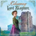 Kidnapping Lord Blaymire A Sweet Regency Romance, Catherine Bilson