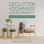 Declutter to Downsize for Retirement, Maggie Ryan