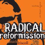 The Radical Reformission Reaching Out without Selling Out, Mark Driscoll