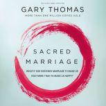 Sacred Marriage What If God Designed Marriage to Make Us Holy More Than to Make Us Happy?, Gary L. Thomas