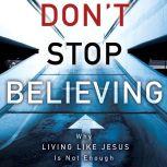 Don't Stop Believing Why Living Like Jesus Is Not Enough, Michael E. Wittmer