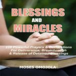 Blessings And Miracles: 220 Powerful Prayers & Declarations for Deliverance, Breakthrough & Release of Detained Blessings, Moses Omojola