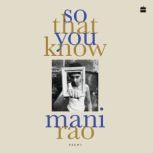 So That You Know, Mani Rao