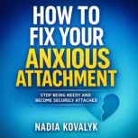 How to Fix Your Anxious Attachment  ..., Nadia Kovalyk