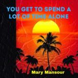 You Get to Spend a Lot of Time Alone, Mary Mansour