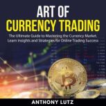 Art of Currency Trading, Anthony Lutz