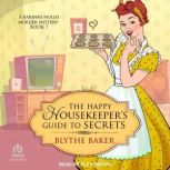 The Happy Housekeepers Guide to Secr..., Blythe Baker