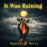 It Was Raining, Quantajah Murry