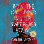How the OneArmed Sister Sweeps Her H..., Cherie Jones