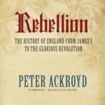 Rebellion The History of England from James I to the Glorious Revolution, Peter Ackroyd