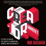 The Creator Mindset 92 Tools to Unlock the Secrets to Innovation, Growth, and Sustainability, Nir Bashan