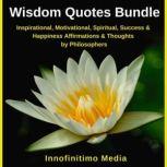 Wisdom Quotes Bundle Inspirational, Motivational, Spiritual, Success and Happiness Affirmations and Thoughts by Philosophers, Innofinitimo Media