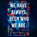 We Have Always Been Who We Are, Sofia T. Romero