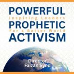 Powerful Prophetic Activism, Faizan Syed