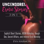 3in1 Uncensored Erotic Stories, Eva  Harmon