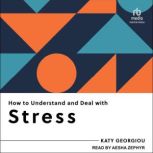 How to Understand and Deal with Stres..., Katy Georgiou