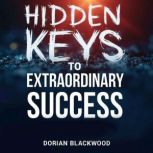 Hidden Keys to Extraordinary Success..., Dorian Blackwood