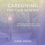 Caregiving for Your Parents, Ilene Angel