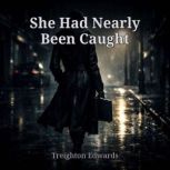 She Had Nearly Been Caught, Treighton Edwards