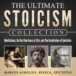 Meditations, On the Shortness of Life, The Enchiridion of Epictetus: The Ultimate Stoicism Collection, Marcus Aurelius