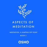 Aspects of Meditation Book 2 Meditation, a Jumping Off Point, Osho
