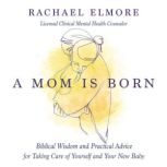 A Mom Is Born, Rachael Hunt Elmore, MA, LCMHCS, NCC