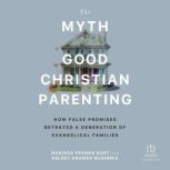 The Myth of Good Christian Parenting, Kelsey Kramer McGinnis