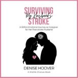 Surviving My Husbands Stroke, Denise Hoover