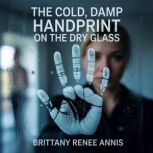 The cold, damp handprint on the dry g..., Brittany Renee Annis