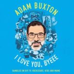 I Love You, Byeee, Adam Buxton